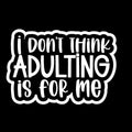 I Don't Think Adulting is For Me Vinyl Sticker