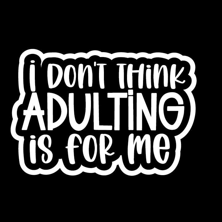 I Don't Think Adulting is For Me Vinyl Sticker