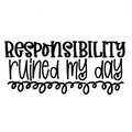 Responsibility Ruined My Day Vinyl Sticker/Decal